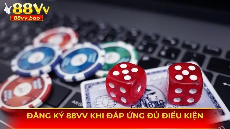 Đáp ứng đủ điều kiện khi đăng ký 88vv