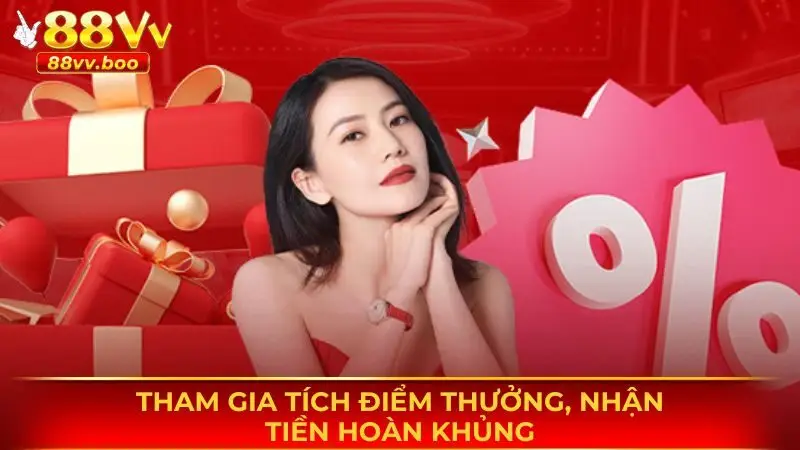Tham gia tích điểm thưởng, nhận tiền hoàn khủng