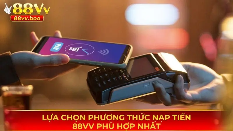 Lựa chọn ra phương thức nạp tiền 88vv phù hợp nhất