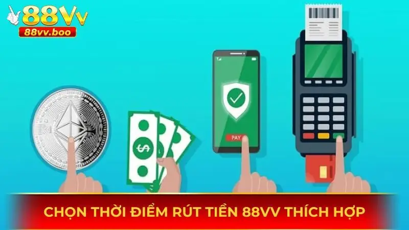 Chọn thời điểm rút tiền 88vv thích hợp